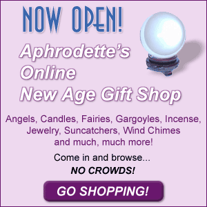 Aphrodette's Gift Shop! - Hunderds of New Age gifts have just arrived in our new online store. Angels, Candles, Fairies, Gargoyles, Incense, Jewelry, Suncatchers, Wind Chimes and much, much more!